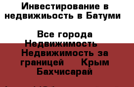 Инвестирование в недвижиьость в Батуми - Все города Недвижимость » Недвижимость за границей   . Крым,Бахчисарай